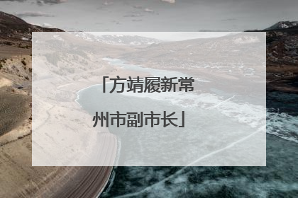 方靖履新常州市副市长