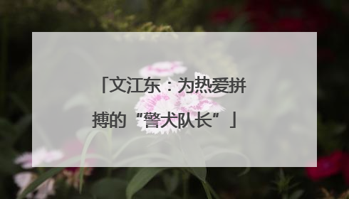文江东：为热爱拼搏的“警犬队长”
