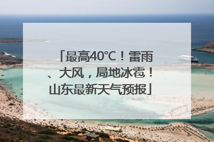 最高40℃！雷雨、大风，局地冰雹！山东最新天气预报