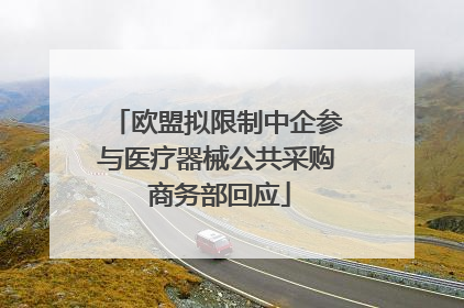 欧盟拟限制中企参与医疗器械公共采购 商务部回应