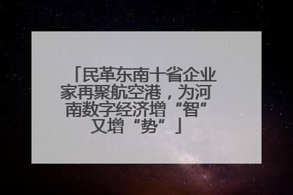 民革东南十省企业家再聚航空港，为河南数字经济增“智”又增“势”