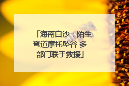 海南白沙：陌生弯道摩托坠谷 多部门联手救援