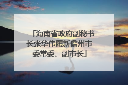 海南省政府副秘书长张华伟履新儋州市委常委、副市长