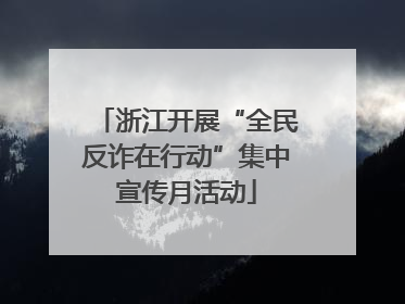 浙江开展“全民反诈在行动”集中宣传月活动