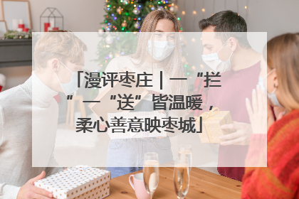 漫评枣庄｜一“拦”一“送”皆温暖，柔心善意映枣城