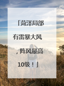 菏泽局部有雷暴大风，阵风最高10级！