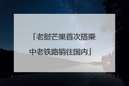 老挝芒果首次搭乘中老铁路销往国内