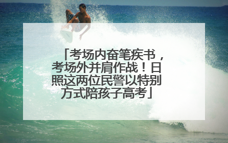 考场内奋笔疾书，考场外并肩作战！日照这两位民警以特别方式陪孩子高考