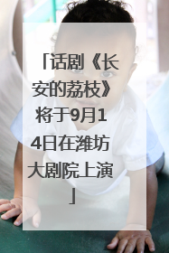 话剧《长安的荔枝》将于9月14日在潍坊大剧院上演