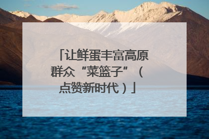 让鲜蛋丰富高原群众“菜篮子”（点赞新时代）