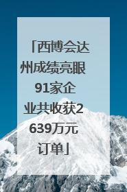 西博会达州成绩亮眼 91家企业共收获2639万元订单