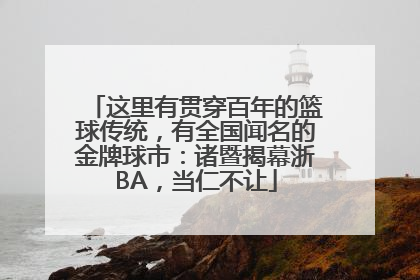 这里有贯穿百年的篮球传统，有全国闻名的金牌球市：诸暨揭幕浙BA，当仁不让