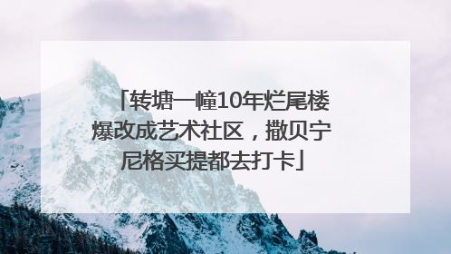 转塘一幢10年烂尾楼爆改成艺术社区，撒贝宁尼格买提都去打卡