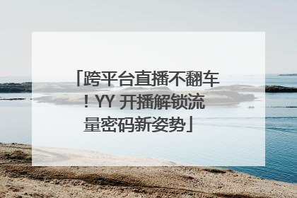 跨平台直播不翻车！YY 开播解锁流量密码新姿势