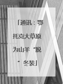 通讯：鄂托克大草原为山羊“脱”冬装