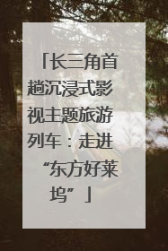 长三角首趟沉浸式影视主题旅游列车：走进“东方好莱坞”