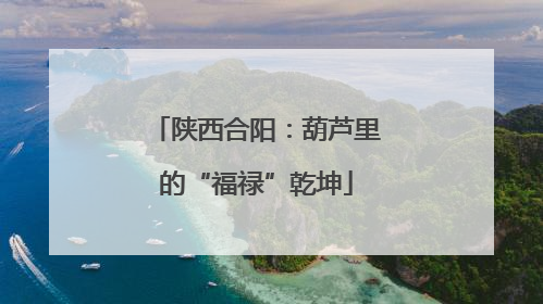陕西合阳：葫芦里的“福禄”乾坤