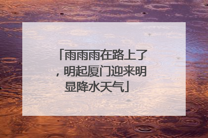 雨雨雨在路上了，明起厦门迎来明显降水天气