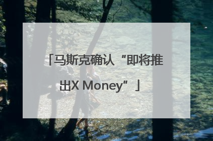 马斯克确认“即将推出X Money”