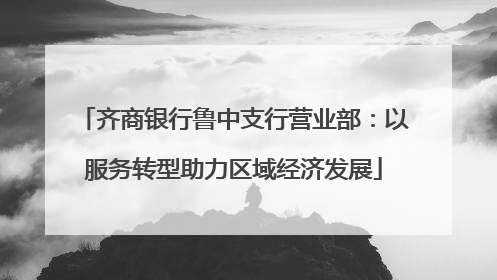 齐商银行鲁中支行营业部：以服务转型助力区域经济发展