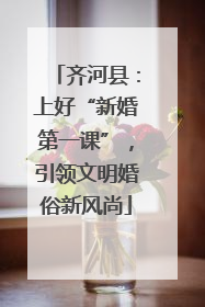 齐河县：上好“新婚第一课”，引领文明婚俗新风尚