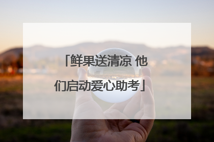 鲜果送清凉 他们启动爱心助考