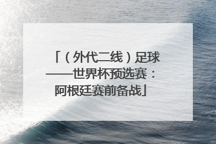 （外代二线）足球——世界杯预选赛：阿根廷赛前备战