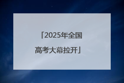 2025年全国高考大幕拉开