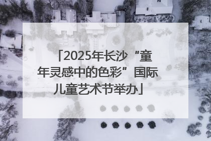 2025年长沙“童年灵感中的色彩”国际儿童艺术节举办