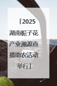 2025湖南栀子花产业溯源直播助农活动举行