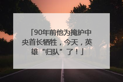 90年前他为掩护中央首长牺牲，今天，英雄“归队”了！