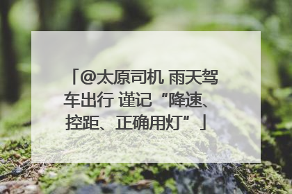 @太原司机 雨天驾车出行 谨记“降速、控距、正确用灯”