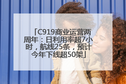 C919商业运营两周年：日利用率超7小时，航线25条，预计今年下线超50架
